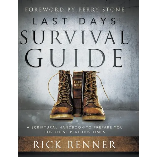 Last Days Survival Guide: A Scriptural Handbook to Prepare You for These Perilous Times