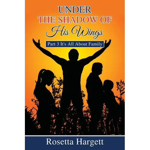 Under the Shadow of His Wings: Part 3 It's All About Family