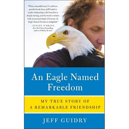 An Eagle Named Freedom: My True Story of a Remarkable Friendship