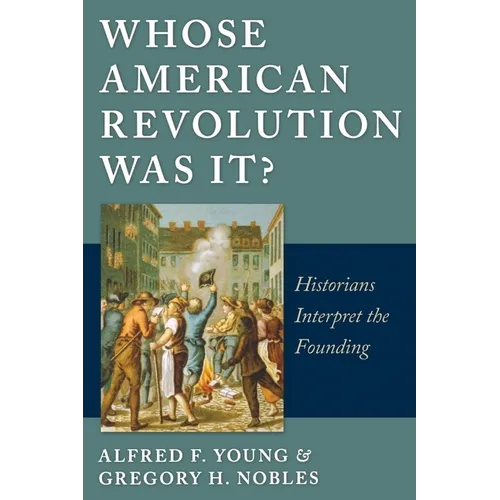 Whose American Revolution Was It?: Historians Interpret the Founding