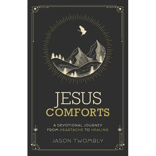 Jesus Comforts: A Devotional Journey from Heartache to Healing