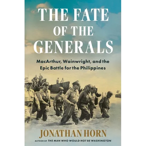 The Fate of the Generals: Macarthur, Wainwright, and the Epic Battle for the Philippines