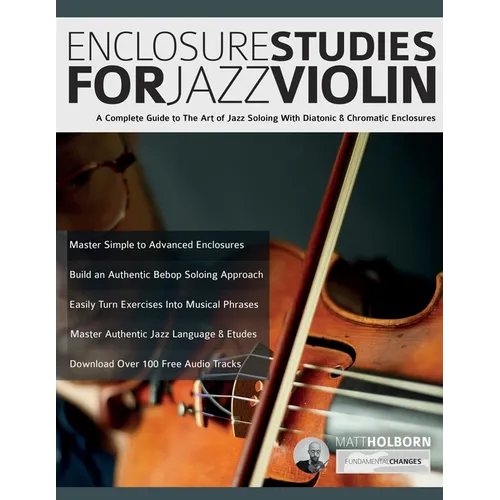Enclosure Studies For Jazz Violin: A Complete Guide to The Art of Jazz Soloing With Diatonic & Chromatic Enclosures