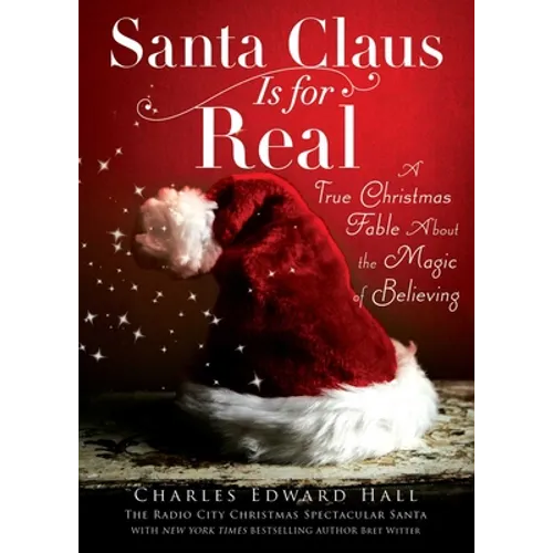 Santa Claus Is for Real: A True Christmas Fable about the Magic of Believing