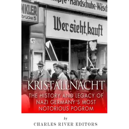 Kristallnacht: The History and Legacy of Nazi Germany's Most Notorious Pogrom