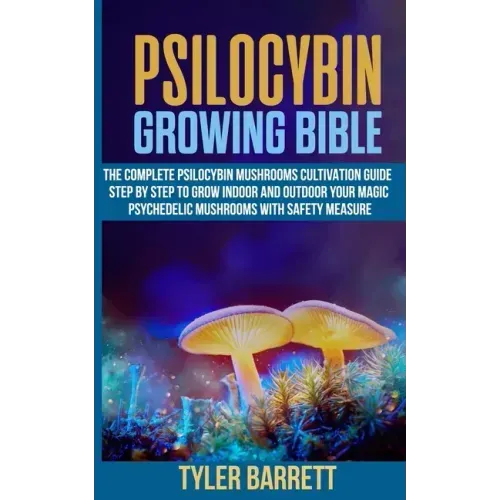 Psilocybin Growing Bible: The Complete Psilocybin Mushroom Cultivation Guide Step by Step to Grow Indoor and Outdoor Your Magic Psychedelic Mush