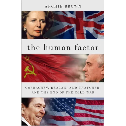 The Human Factor: Gorbachev, Reagan, and Thatcher, and the End of the Cold War