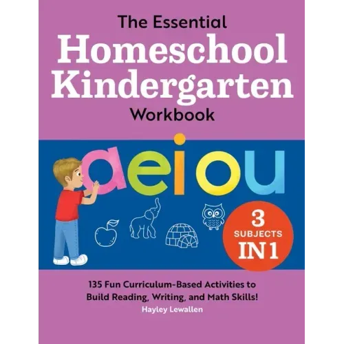 The Essential Homeschool Kindergarten Workbook: 135 Fun Curriculum-Based Activities to Build Reading, Writing, and Math Skills!