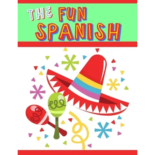 The Fun Spanish: Elementary Spanish Curriculum for Kids: Learning Spanish One Phrase at a Time