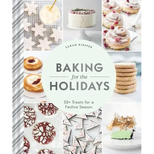 Baking for the Holidays: 50+ Treats for a Festive Season