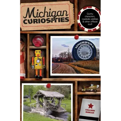 Michigan Curiosities: Quirky Characters, Roadside Oddities & Other Offbeat Stuff