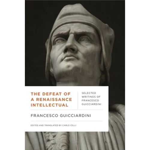 The Defeat of a Renaissance Intellectual: Selected Writings of Francesco Guicciardini