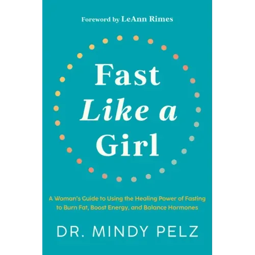 Fast Like a Girl: A Woman's Guide to Using the Healing Power of Fasting to Burn Fat, Boost Energy, and Balance Hormones