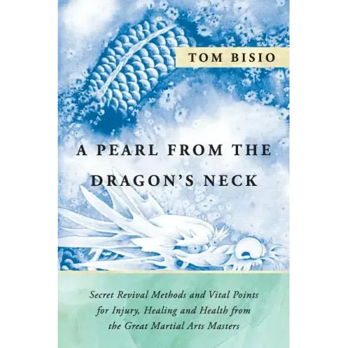 A Pearl from the Dragon's Neck: Secret Revival Methods & Vital Points for Injury, Healing And Health from the Great Martial Arts Masters
