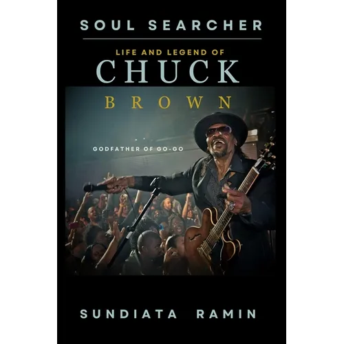 Soul Searcher: Life and Legend of Chuck Brown, Godfather of Go-Go