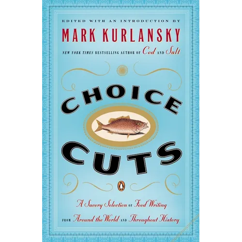 Choice Cuts: A Savory Selection of Food Writing from Around the World and Throughout History