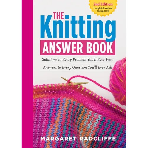 The Knitting Answer Book, 2nd Edition: Solutions to Every Problem You'll Ever Face; Answers to Every Question You'll Ever Ask