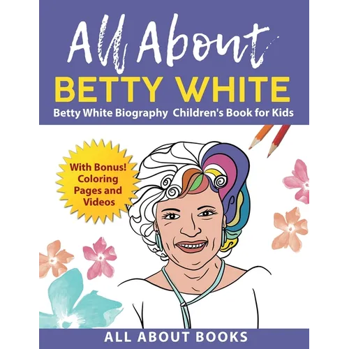 All About Betty White: Betty White Biography Children's Book for Kids (With Bonus! Coloring Pages and Videos) - Paperback
