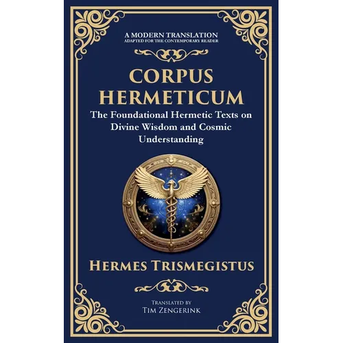 Corpus Hermeticum: Ancient Wisdom on the Divine, the Cosmos, and the Soul