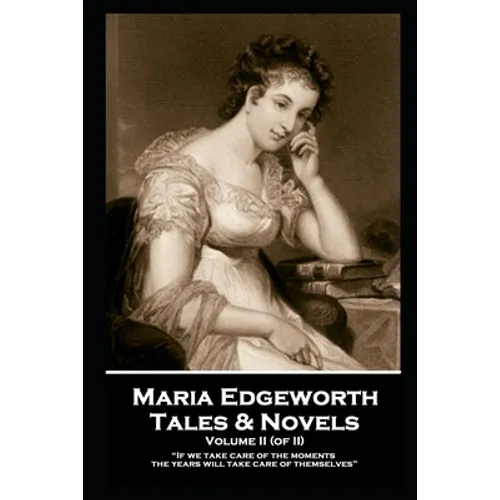 Maria Edgeworth - Tales & Novels. Volume II (of II): "Surely it is much more generous to forgive and remember, than to forgive and forget"