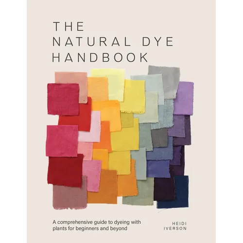The Natural Dye Handbook: A Comprehensive Guide to Exploring Plant-Based Dyeing Techniques