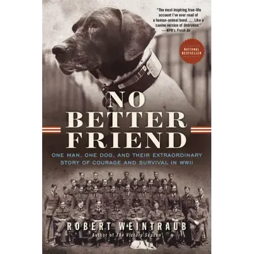 No Better Friend: One Man, One Dog, and Their Extraordinary Story of Courage and Survival in WWII