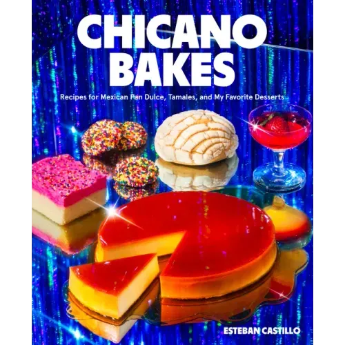 Chicano Bakes: Recipes for Mexican Pan Dulce, Tamales, and My Favorite Desserts
