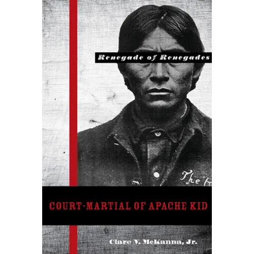 Court-Martial of Apache Kid: The Renegade of Renegades