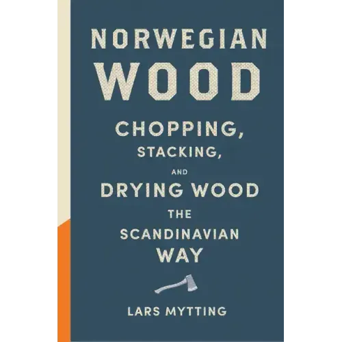 Norwegian Wood: Chopping, Stacking, and Drying Wood the Scandinavian Way