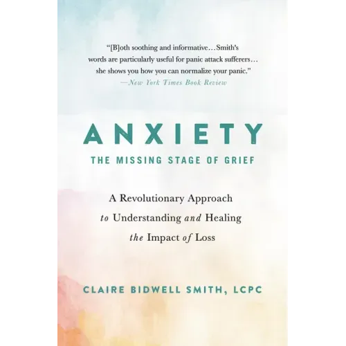 Anxiety: The Missing Stage of Grief: A Revolutionary Approach to Understanding and Healing the Impact of Loss