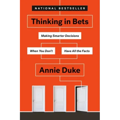 Thinking in Bets: Making Smarter Decisions When You Don't Have All the Facts