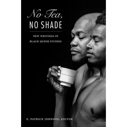 No Tea, No Shade: New Writings in Black Queer Studies