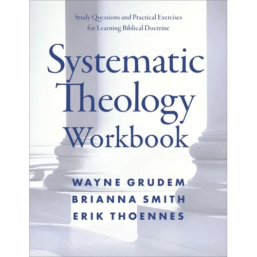 Systematic Theology Workbook: Study Questions and Practical Exercises for Learning Biblical Doctrine