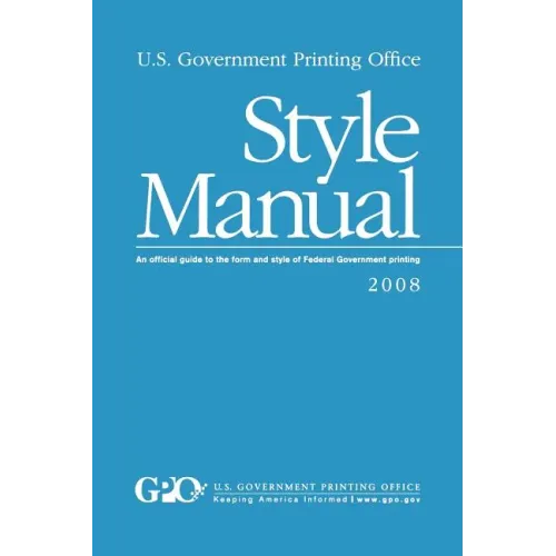 U.S. Government Printing Office Style Manual: An official guide to the form and style of Federal Government printing