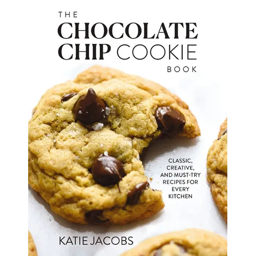 The Chocolate Chip Cookie Book: Classic, Creative, and Must-Try Recipes for Every Kitchen
