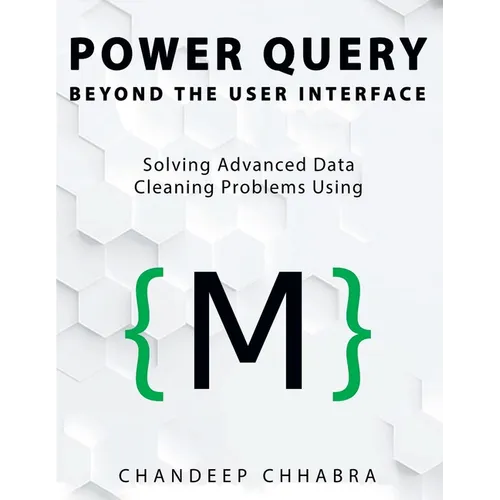 Power Query Beyond The User Interface: Solving Advanced Data Cleaning Problems Using M (Colour Version)
