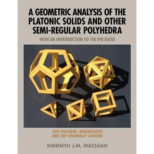 A Geometric Analysis of the Platonic Solids and Other Semi-Regular Polyhedra