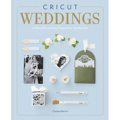 Cricut Weddings: 22 Beautiful and Easy Projects for Your Big Day