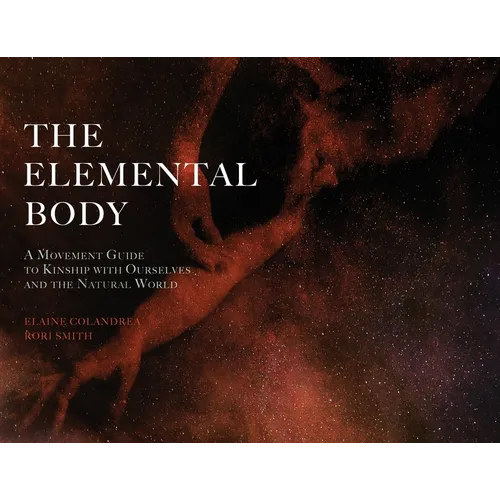 The Elemental Body: A Movement Guide to Kinship with Ourselves and the Natural World