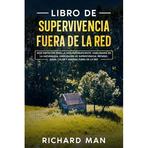 Libro de supervivencia fuera de la red: Guía definitiva para la vida autosuficiente, habilidades en la naturaleza, habilidades de supervivencia, refug - Paperback