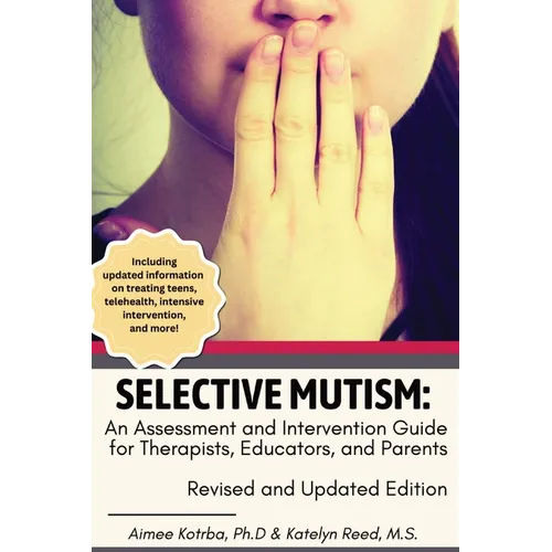 Selective Mutism: An Assessment and Intervention Guide for Therapists, Educators, and Parents: Revised and Updated Edition
