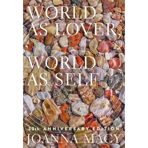 World as Lover, World as Self: 30th Anniversary Edition: Courage for Global Justice and Planetary Renewal