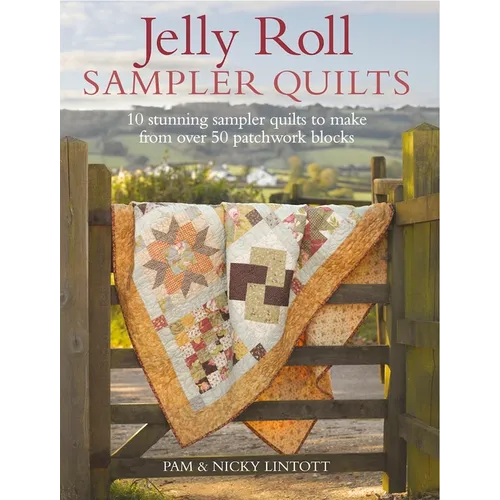 Jelly Roll Sampler Quilts: 10 Stunning Quilts to Make from 50 Patchwork Blocks