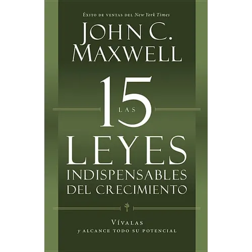 Las 15 Leyes Indispensables del Crecimiento: Vívalas Y Alcance Su Potencial