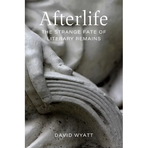 Afterlife: The Strange Fate of Literary Remains