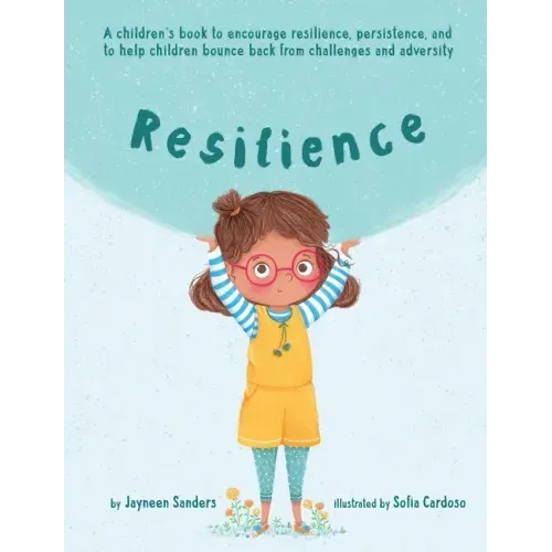 Resilience: A book to encourage resilience, persistence and to help children bounce back from challenges and adversity