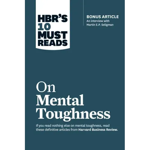 Hbr's 10 Must Reads on Mental Toughness (with Bonus Interview Post-Traumatic Growth and Building Resilience with Martin Seligman) (Hbr's 10 Must Reads