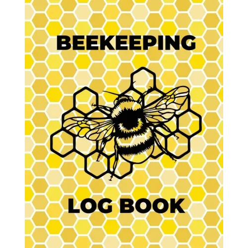 Beekeeping Log Book: Beekeepers Journal and Log, Honeybee Notebook, Beehive Inspection, Backyard Apiary, Beekeeper Gift