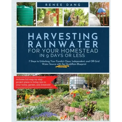 Harvesting Rainwater for Your Homestead in 9 Days or Less: 7 Steps to Unlocking Your Family's Clean, Independent, and Off-Grid Water Source with the Q