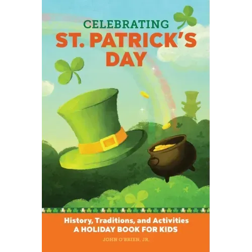 Celebrating St. Patrick's Day: History, Traditions, and Activities - A Holiday Book for Kids